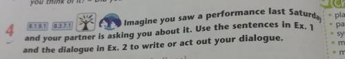 Imagine you saw a performance last Saturday and your partner is asking you about it. Use the sentenc