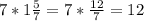 7*1\frac{5}{7}=7*\frac{12}{7}=12