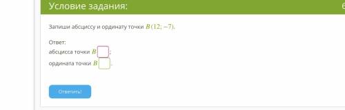 Запиши абсциссу и ординату точки (12;−7). ответ: абсцисса точки ; ордината точки . (2) Даны координа