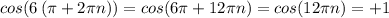 cos(6\, (\pi +2\pi n))=cos(6\pi +12\pi n)=cos(12\pi n)=+1