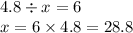 4.8 \div x = 6 \\ x = 6 \times 4.8 = 28.8