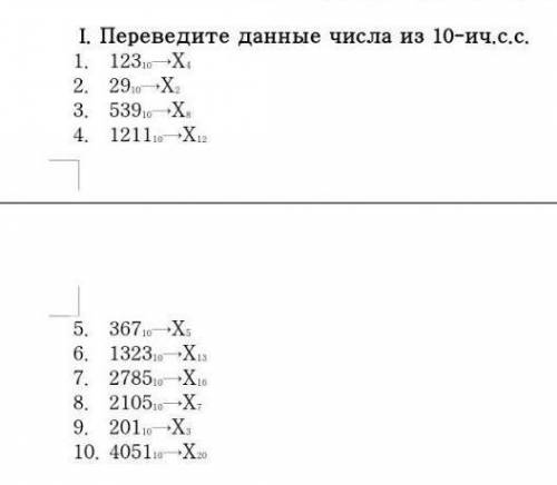 I. Переведите данные числа из 10-ич.с.с. 1. 12310→Х4 2. 2910→Х2 3. 53910→Х8 4. 121110→Х12 5. 36710→Х