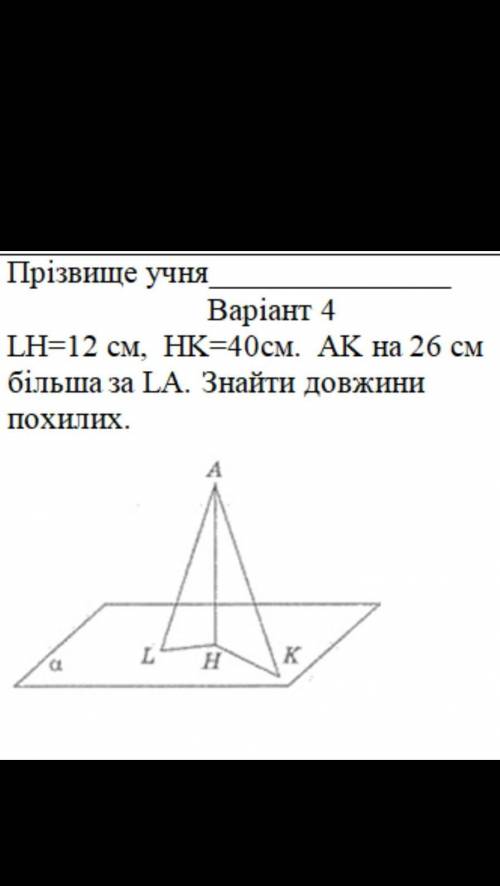 LH = 12 см, НК = 40см. АК на 26 см більша за LA. Знайти довжини похилих. На фото вопрос плз