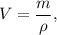 V=\dfrac{m}{\rho} ,