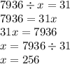 7936 \div x = 31 \\ 7936 = 31x \\ 31x = 7936 \\ x = 7936 \div 31 \\ x = 256