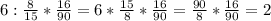 6 : \frac{8}{15} * \frac{16}{90} = 6 * \frac{15}{8} * \frac{16}{90} = \frac{90}{8} * \frac{16}{90} = 2