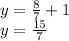 y = \frac{8}{7} + 1 \\ y = \frac{15}{7}