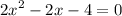 {2x}^{2} - 2x - 4 = 0