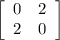 \left[\begin{array}{cc}0&2\\2&0\end{array}\right]