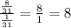 \frac{\frac{8}{31} }{\frac{1}{31} }=\frac{8}{1}=8