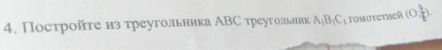 4. Постройте из треугольника ABC треугольник ABC, гомотетией ( С e там где зачёркнуто там 2