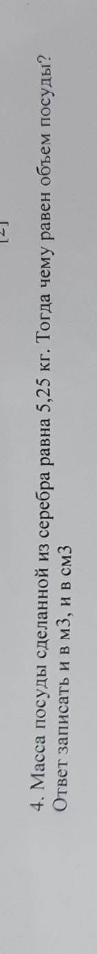 4. Масса посуды сделанной из серебра равна 5,25 кг. Тогда чему равен объем посуды? ответ записать ив
