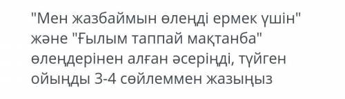 Мен жазбаймын өлеңді ермек үшін және Ғылым таппай мақтанба өлеңдерінен алған әсеріңді, түйген ой