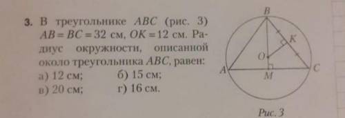 В треугольнике ABC AB=BC=32см,OK=12см.Радиус окружности,описанной коло треугольника ABC равен а)12см