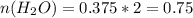 n(H_2O) = 0.375 * 2 = 0.75