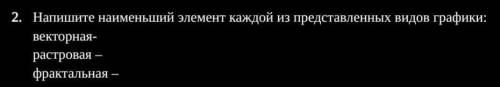 Напишите наименьший элемент каждой из представленных видов графики: векторная-  растровая –  фрактал