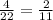 \frac{4}{22} =\frac{2}{11}