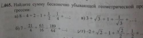 465. Найдите сумму бесконечно убывающей геометрической про- грессии: 1 1 а) 8 — 4 — 2 — 1 — 1 2 4 В)