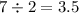 7 \div 2 = 3.5