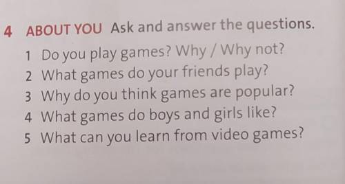 4 ABOUT YOU Ask and answer the questions. 1 Do you play games? Why / Why not? 2 What games do your f