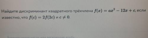 Найдите дискриминант квадратного трёхчлена f(x) = ax2 – 12х +с, если f(c) = 2f(2с) ис¥0. Известно, ч