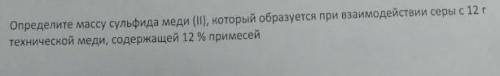 ...Определите массу сульфида меди (II), который образуется при взаимодействии серы с 12 г техническо