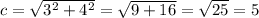 c = \sqrt{ {3}^{2} + {4}^{2} } = \sqrt{9 + 16} = \sqrt{25} = 5