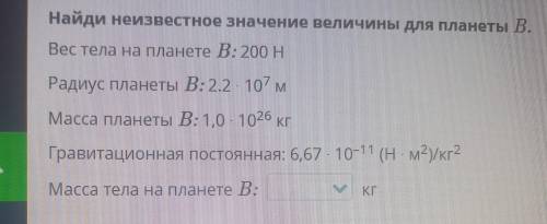 Найди неизвестное значение величины для планеты В. Вес тела на планете В: 200 H Радиус планеты B: 2.