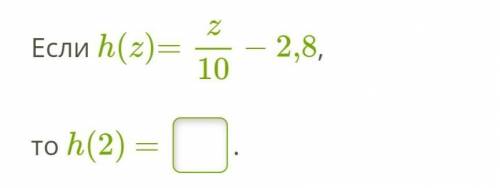 Если h(z)=z10−2,8,  то h(2) = .