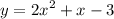 y = {2x}^{2} + x - 3