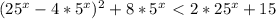 (25^{x} -4*5^x)^2+8*5^x\ \textless \ 2*25^x+15