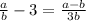 \frac{a}{b} - 3 = \frac{a - b}{3b}