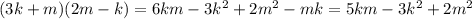 (3k + m)(2m - k) =6km-3k^{2}+2m^{2}-mk =5km-3k^{2}+2m^{2}