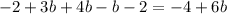 - 2 + 3b + 4b - b - 2 = - 4 + 6b