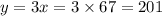 y = 3x = 3 \times 67 = 201