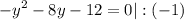 \displaystyle -y^{2}-8y-12=0|:(-1)