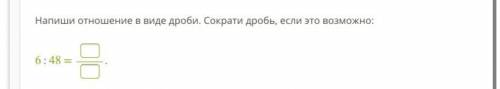 Напиши отношение в виде дроби. Сократи дробь, если это возможно: 6 : 48 = .