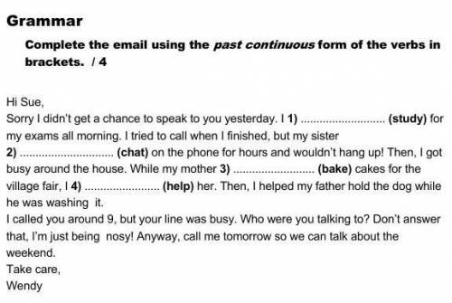 Complete the email using the past continuous form of the verbs in brackets. / 4 Hi Sue,Sorry I didn’