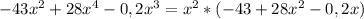 -43x^2+28x^4-0,2x^3=x^2*(-43+28x^2-0,2x)