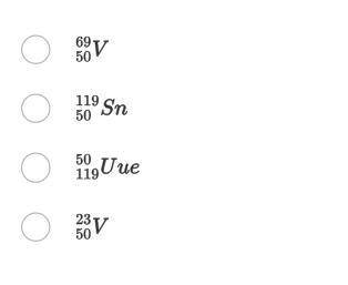 Выберите верное символьное обозначение элемента, в ядре атома которого содержится 50 протонов и 69 н