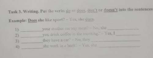 3) 17:35 - 4) 11:15 Task 3. Writing. Put the verbs do or does, don't or doesn't into the sentences,