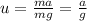 u=\frac{ma}{mg}=\frac{a}{g}