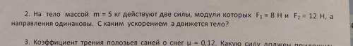 2. На тело массой m = 5 кг действуют две силы, модули которых F1 = 8Ни F2 = 12 H, а направления один