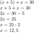 (x+5)+x=30\\x+5+x=30\\2x=30-5\\2x=25\\x=25:2\\x=12,5