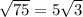 \sqrt{75} = 5 \sqrt{3}