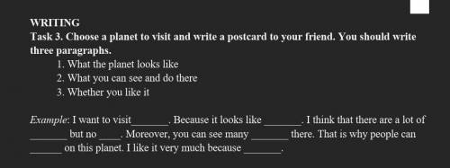 Choose a planet to visit and write a postcard to your friend. You should write three paragraphs. 1.