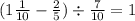 (1 \frac{1}{10} - \frac{2}{5} ) \div \frac{7}{10} = 1