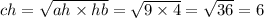 ch = \sqrt{ah \times hb} = \sqrt{9 \times 4} = \sqrt{36} = 6