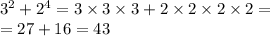 {3}^{2} + {2}^{4} = 3 \times 3 \times 3 + 2 \times 2 \times 2 \times 2 = \\ = 27 + 16 = 43