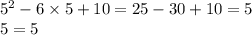 {5}^{2} - 6 \times 5 + 10 = 25 - 30 + 10 = 5 \\ 5 = 5